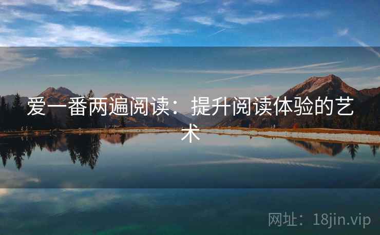 爱一番两遍阅读:提升阅读体验的艺术 爱一番两遍阅读:提升阅读体验的艺术