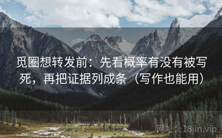 觅圈想转发前：先看概率有没有被写死，再把证据列成条（写作也能用）