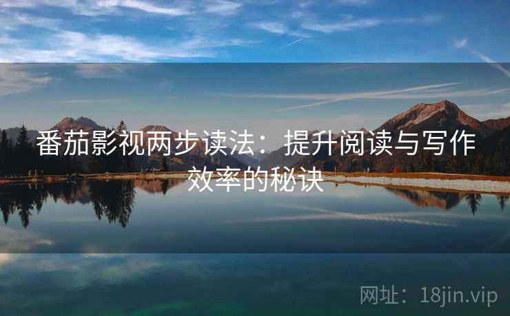 番茄影视两步读法：提升阅读与写作效率的秘诀
