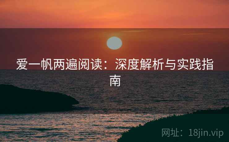 爱一帆两遍阅读：深度解析与实践指南