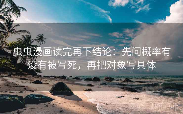 虫虫漫画读完再下结论：先问概率有没有被写死，再把对象写具体